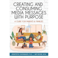 Creating and Consuming Media Messages with Purpose: A Guide for Parents & Families - Paperback