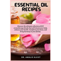 Essential Oil Recipes: Discover the ultimate collection of DIY aromatherapy blends that will elevate your body, enhance your health, transform your ho - Paperback