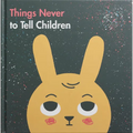 Things Never to Tell Children - Hardcover