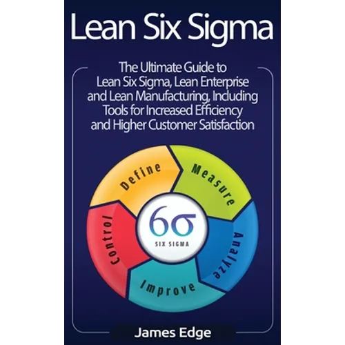 Lean Six Sigma: The Ultimate Guide to Lean Six Sigma, Lean Enterprise, and Lean Manufacturing, with Tools Included for Increased Efficiency and Higher - Hardcover