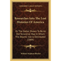 Researches Into The Lost Histories Of America: Or The Zodiac Shown To Be An Old Terrestrial Map In Which The Atlantic Isle Is Delineated (1884) - Paperback
