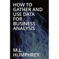 How To Gather And Use Data For Business Analysis - Paperback