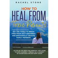 How to Heal from Toxic Parents: Get the Tools to Break Free from Self-Absorbed and Emotionally Abusive Family Members. Let Go of the Need for Approval - Paperback