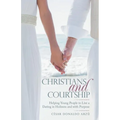 Christians and Courtship: Helping Young People to Live a Dating in Holiness and with Purpose - Paperback
