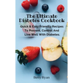 The Ultimate Diabetes Cookbook: Quick & Easy Friendly Recipes To Prevent, Control And Live Well With Diabetes. - Hardcover
