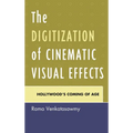 The Digitization of Cinematic Visual Effects: Hollywood's Coming of Age - Paperback