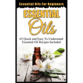 Essential Oils for Beginners: Quick and Easy to Understand Essential Oil Recipes Included - Paperback
