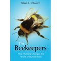 The Beekeepers: How Humans Changed the World of Bumble Bees (Scholastic Focus) - Hardcover