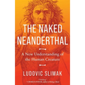 The Naked Neanderthal: A New Understanding of the Human Creature - Hardcover