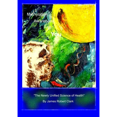 Methylation, Awareness, and You: "The Newly Unified Science of Health." - Paperback