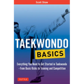 Taekwondo Basics: Everything You Need to Get Started in Taekwondo - From Basic Kicks to Training and Competition - Paperback