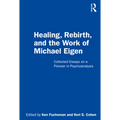 Healing, Rebirth and the Work of Michael Eigen: Collected Essays on a Pioneer in Psychoanalysis - Paperback