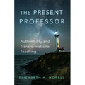 The Present Professor: Authenticity and Transformational Teaching Volume 3 - Hardcover