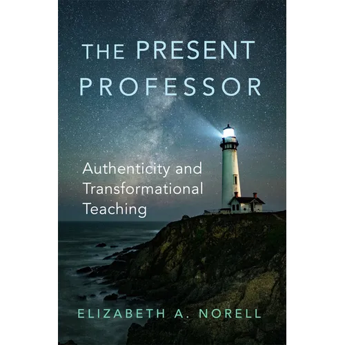 The Present Professor: Authenticity and Transformational Teaching Volume 3 - Hardcover