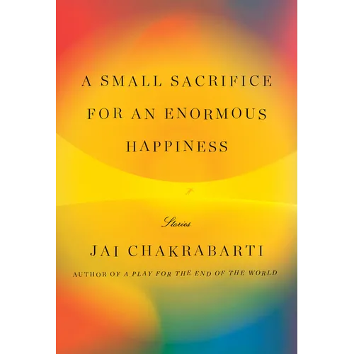 A Small Sacrifice for an Enormous Happiness: Stories - Hardcover