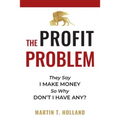 The Profit Problem: They Say I Make Money, So Why Don't I Have Any? - Paperback