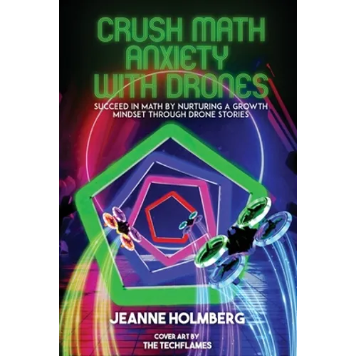 Crush Math Anxiety With Drones: Succeed In Math By Nurturing A Growth Mindset Through Drone Stories - Paperback