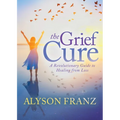 The Grief Cure: A Revolutionary Guide to Healing from Loss - Paperback