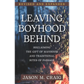 Leaving Boyhood Behind: Reclaiming the Gift of Manhood and Traditional Rites of Passage - Paperback