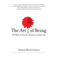 The Art of Being: 101 Ways to Practice Purpose in Your Life - Paperback
