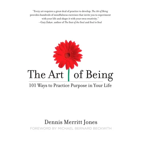 The Art of Being: 101 Ways to Practice Purpose in Your Life - Paperback