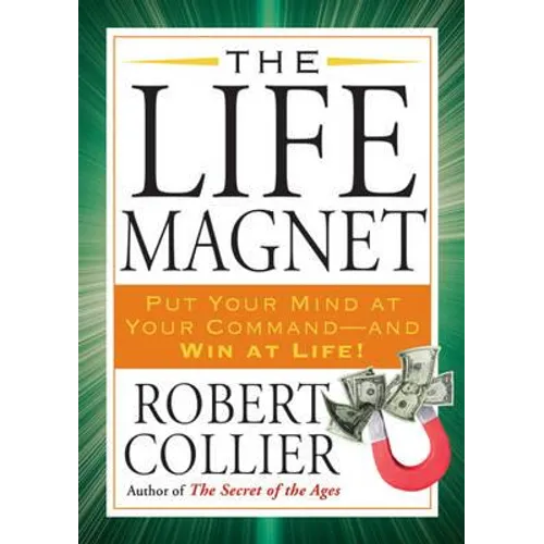 The Life Magnet: Put Your Mind at Your Command --and Win at Life! - Paperback