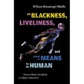 On Blackness, Liveliness, and What It Means to Be Human: Toward Black Specificity in Higher Education - Hardcover