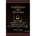 Ambitious and Anxious: How Chinese College Students Succeed and Struggle in American Higher Education - Paperback