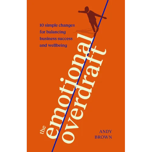 The Emotional Overdraft: 10 Simple Changes for Balancing Business Success and Wellbeing - Hardcover