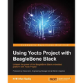 Using Yocto Project with BeagleBone Black: Unleash the power of the BeagleBone Black embedded platform with Yocto Project - Paperback