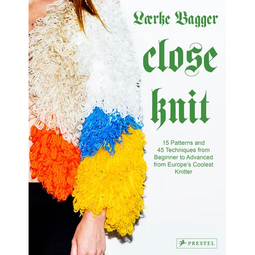 Close Knit: 15 Patterns and 45 Techniques from Beginner to Advanced from Europe's Coolest Knitter - Hardcover