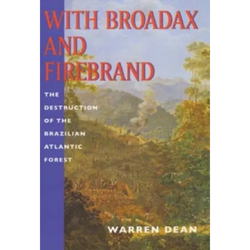 With Broadax and Firebrand: The Destruction of the Brazilian Atlantic Forest - Paperback