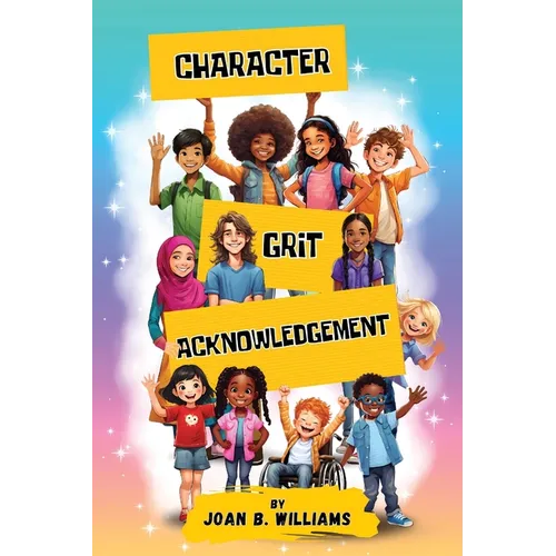 Character. Grit. Acknowledgement: A Collection Of Empowering Poems For All Ages - Paperback