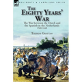 The Eighty Years' War: the War between the Dutch and the Spanish in the Netherlands, 1568-1648 - Hardcover