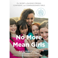 No More Mean Girls: The Secret to Raising Strong, Confident, and Compassionate Girls - Paperback