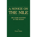 A Novice on the Nile - Big Game Hunting in the Sudan - Paperback