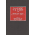 Imagining the Worst: Stephen King and the Representation of Women - Hardcover