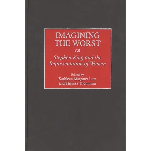 Imagining the Worst: Stephen King and the Representation of Women - Hardcover