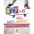 WTF...Well, That's Fantastic! Diary Notebook for Boys and Teens - Paperback