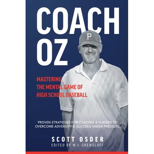 Coach Oz - Mastering the Mental Game of High School Baseball: Proven Strategies for Coaches and Players to Overcome Adversity and Succeeded Under Pres - Paperback
