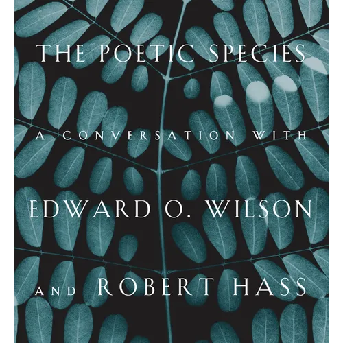 The Poetic Species: A Conversation with Edward O. Wilson and Robert Hass - Hardcover