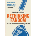 Rethinking Fandom: How to Beat the Sports-Industrial Complex at Its Own Game - Paperback