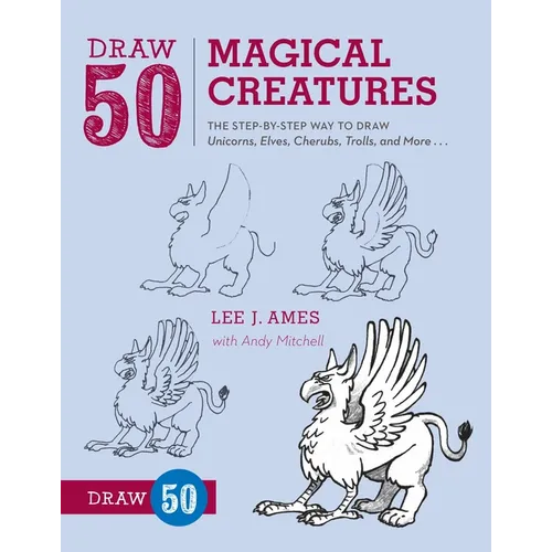 Draw 50 Magical Creatures: The Step-By-Step Way to Draw Unicorns, Elves, Cherubs, Trolls, and Many More - Paperback