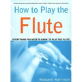 How to Play the Flute: Everything You Need to Know to Play the Flute - Paperback