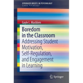 Boredom in the Classroom: Addressing Student Motivation, Self-Regulation, and Engagement in Learning - Paperback