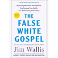 The False White Gospel: Rejecting Christian Nationalism, Reclaiming True Faith, and Refounding Democracy - Hardcover