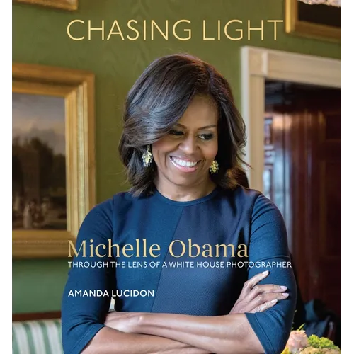 Chasing Light: Michelle Obama Through the Lens of a White House Photographer - Hardcover