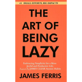 The Art of Being Lazy: Embracing Simplicity for a More Joyful and Productive Life - Small Effort, Big Impacts Inspired By James Clear Teachings - Hardcover