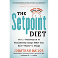 The Setpoint Diet: The 21-Day Program to Permanently Change What Your Body "Wants" to Weigh - Paperback