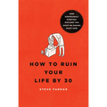 How to Ruin Your Life by 30: Nine Surprisingly Everyday Mistakes You Might Be Making Right Now - Paperback